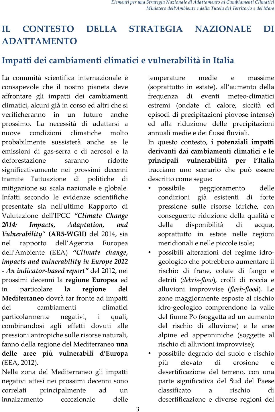 La necessità di adattarsi a nuove condizioni climatiche molto probabilmente sussisterà anche se le emissioni di gas- serra e di aerosol e la deforestazione saranno ridotte significativamente nei