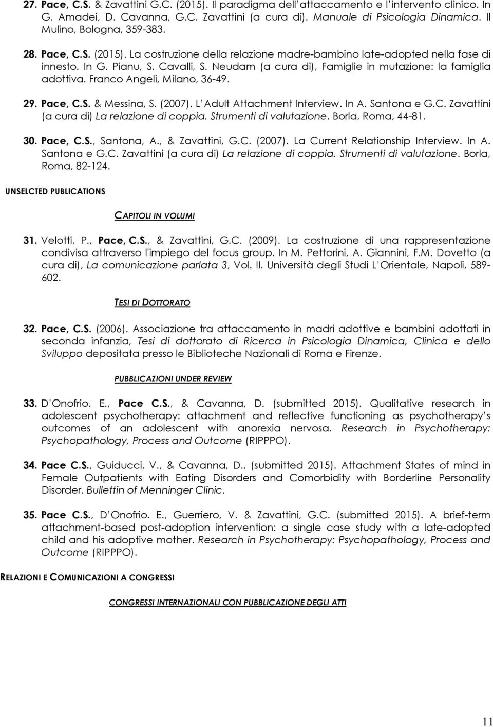 Neudam (a cura di), Famiglie in mutazione: la famiglia adottiva. Franco Angeli, Milano, 36-49. 29. Pace, C.S. & Messina, S. (2007). L Adult Attachment Interview. In A. Santona e G.C. Zavattini (a cura di) La relazione di coppia.