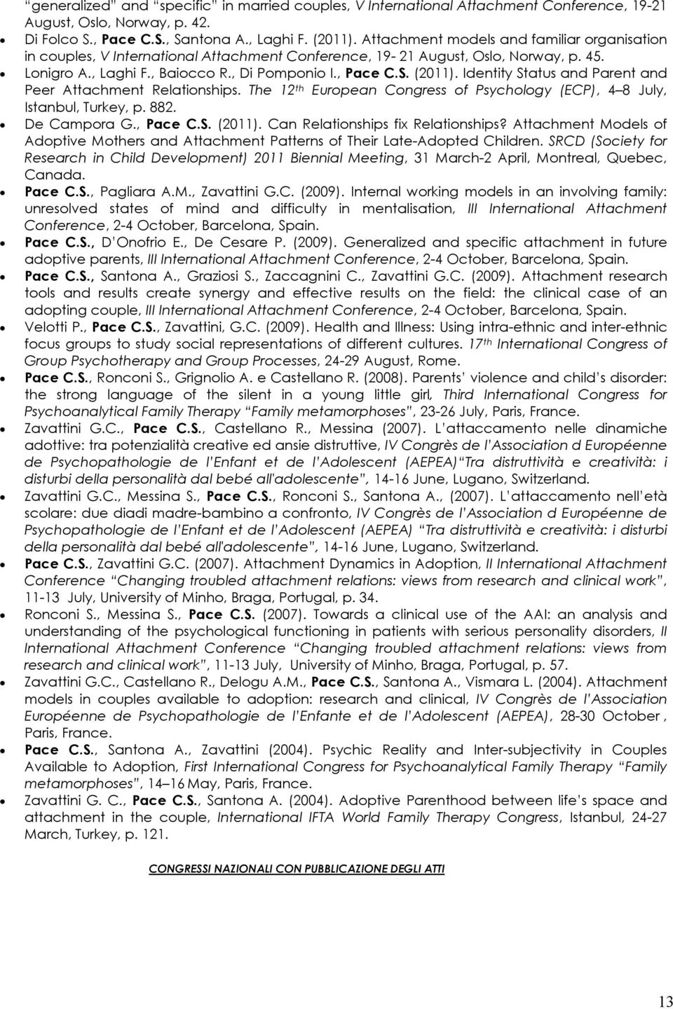 Identity Status and Parent and Peer Attachment Relationships. The 12 th European Congress of Psychology (ECP), 4 8 July, Istanbul, Turkey, p. 882. De Campora G., Pace C.S. (2011).