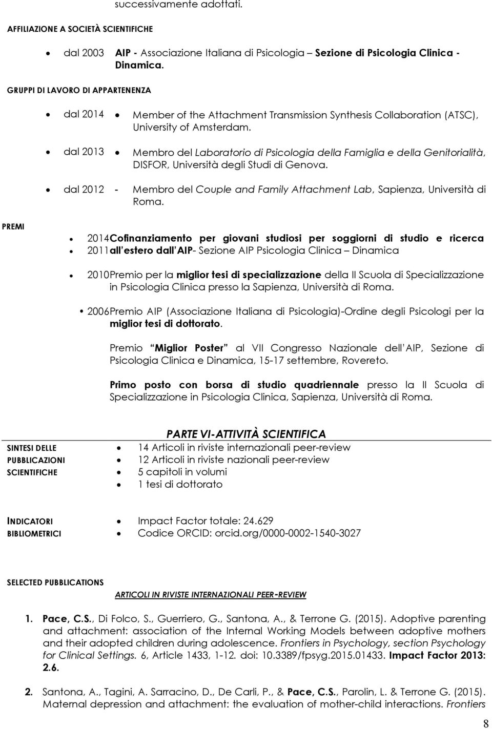 dal 2013 Membro del Laboratorio di Psicologia della Famiglia e della Genitorialità, DISFOR, Università degli Studi di Genova.