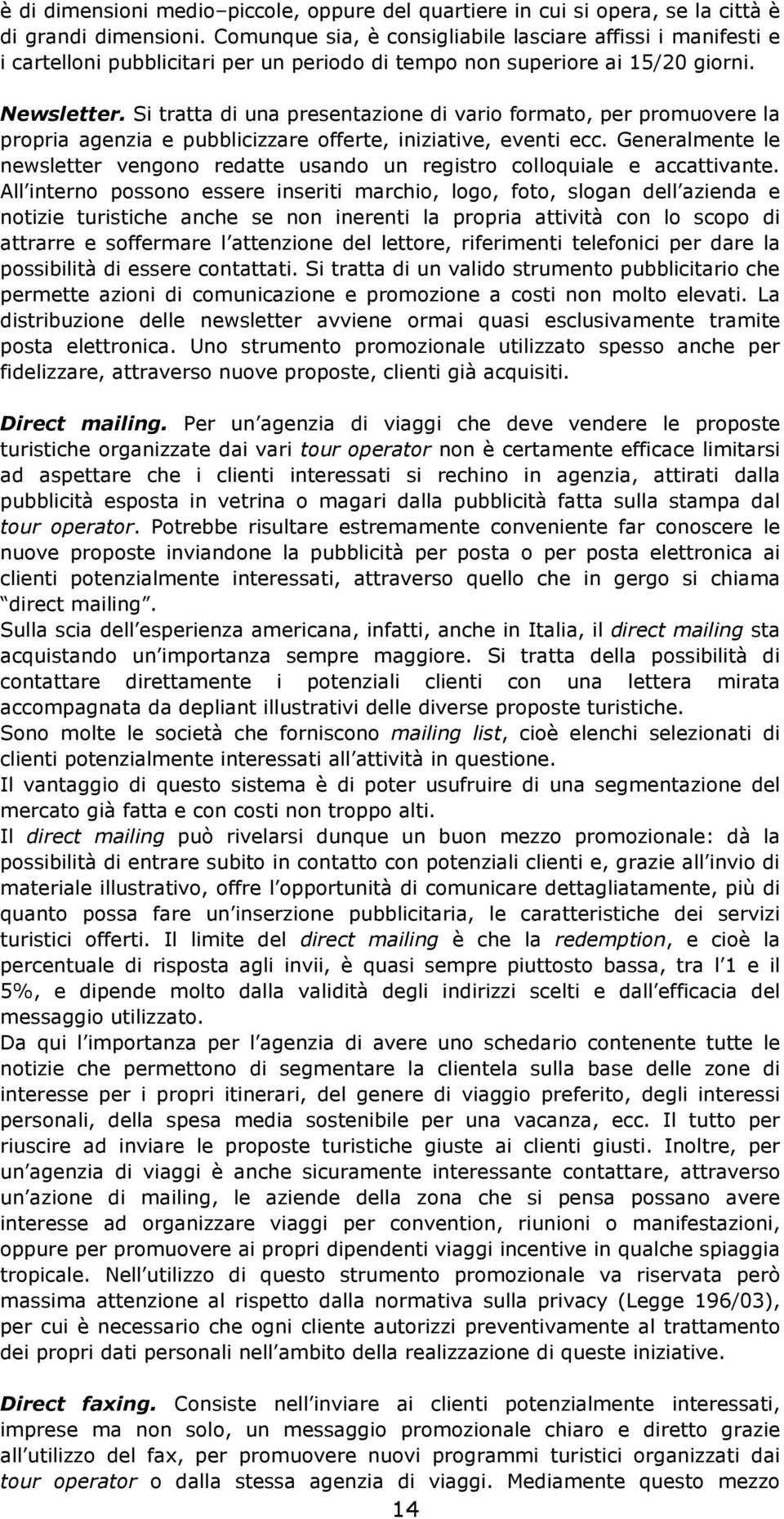 Si tratta di una presentazione di vario formato, per promuovere la propria agenzia e pubblicizzare offerte, iniziative, eventi ecc.