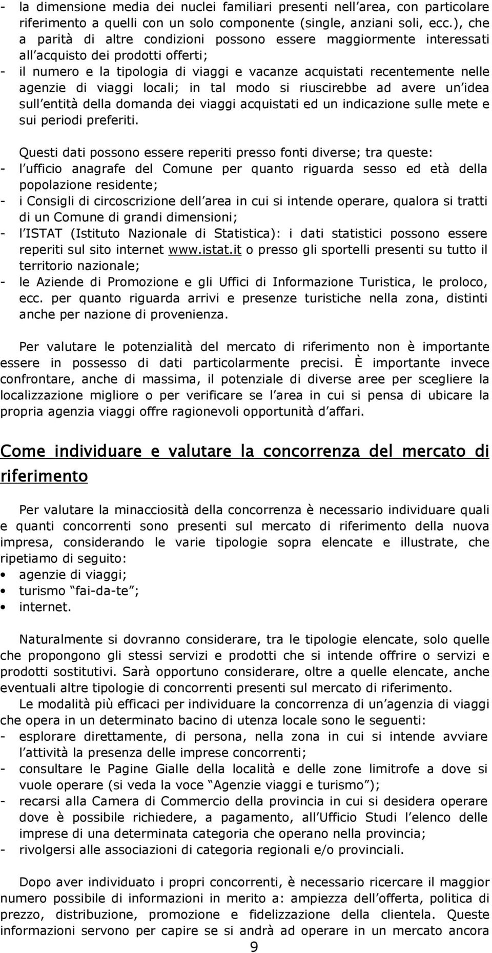 viaggi locali; in tal modo si riuscirebbe ad avere un idea sull entità della domanda dei viaggi acquistati ed un indicazione sulle mete e sui periodi preferiti.