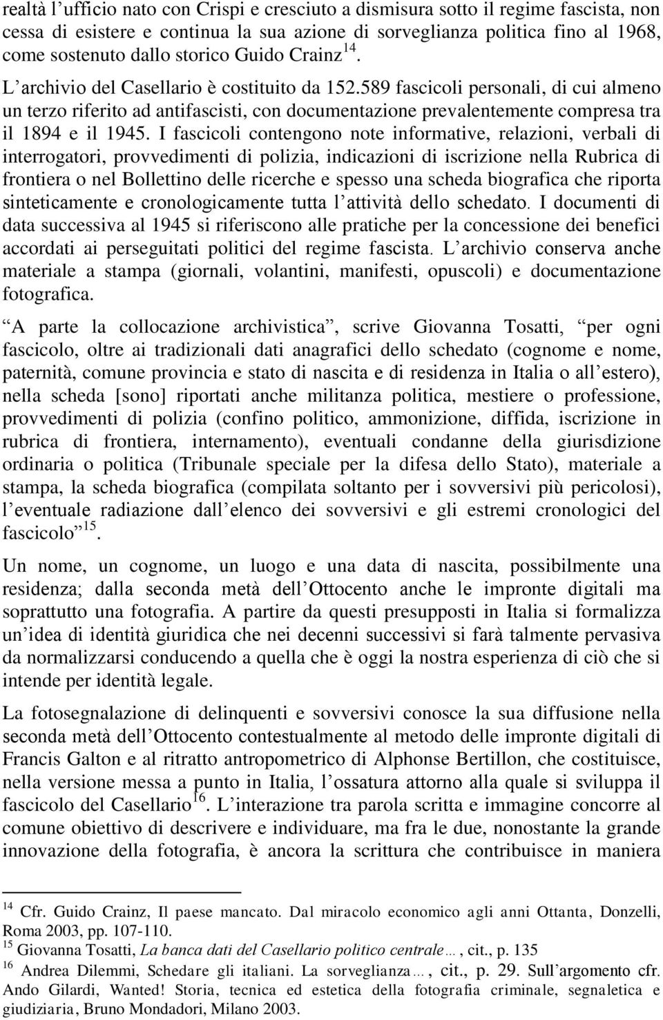 589 fascicoli personali, di cui almeno un terzo riferito ad antifascisti, con documentazione prevalentemente compresa tra il 1894 e il 1945.