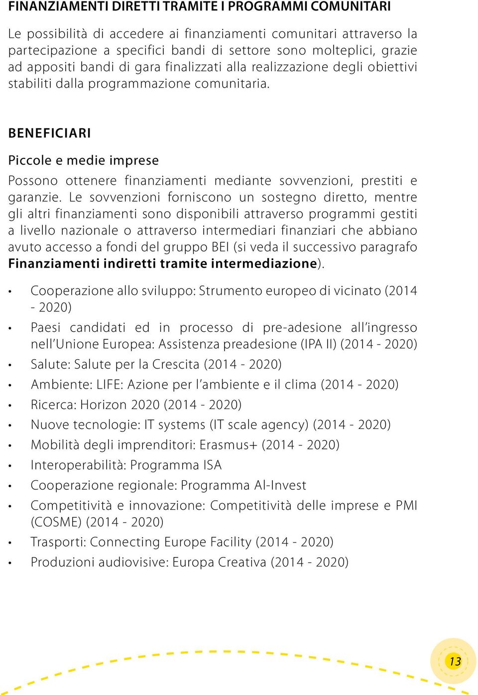 BENEFICIARI Piccole e medie imprese Possono ottenere finanziamenti mediante sovvenzioni, prestiti e garanzie.