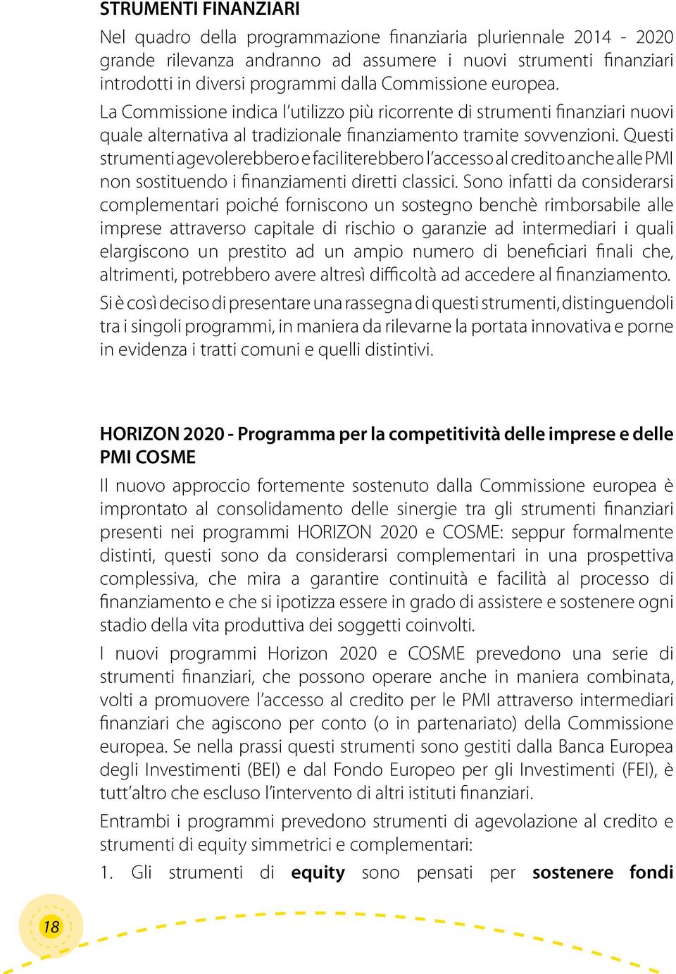 Questi strumenti agevolerebbero e faciliterebbero l accesso al credito anche alle PMI non sostituendo i finanziamenti diretti classici.