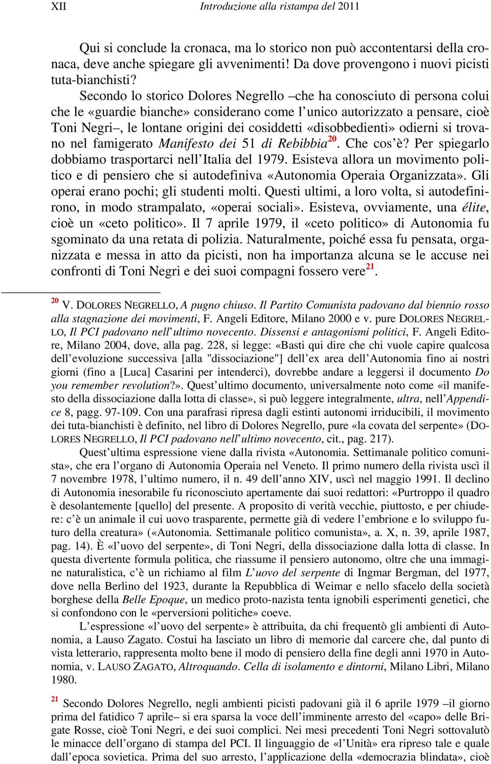 Secondo lo storico Dolores Negrello che ha conosciuto di persona colui che le «guardie bianche» considerano come l unico autorizzato a pensare, cioè Toni Negri, le lontane origini dei cosiddetti