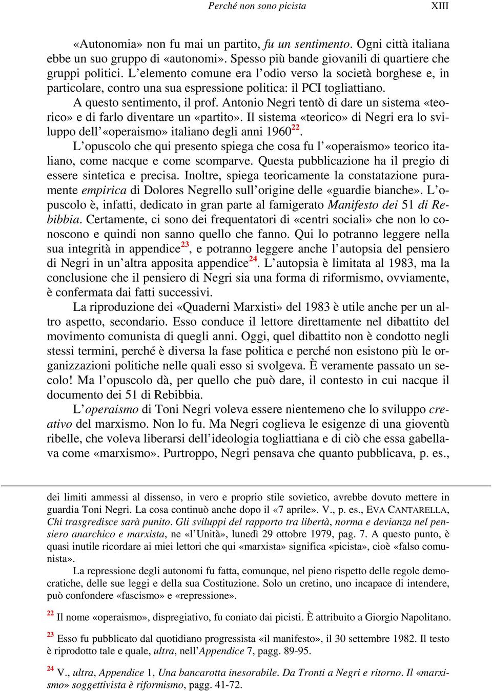 Antonio Negri tentò di dare un sistema «teorico» e di farlo diventare un «partito». Il sistema «teorico» di Negri era lo sviluppo dell «operaismo» italiano degli anni 1960 22.