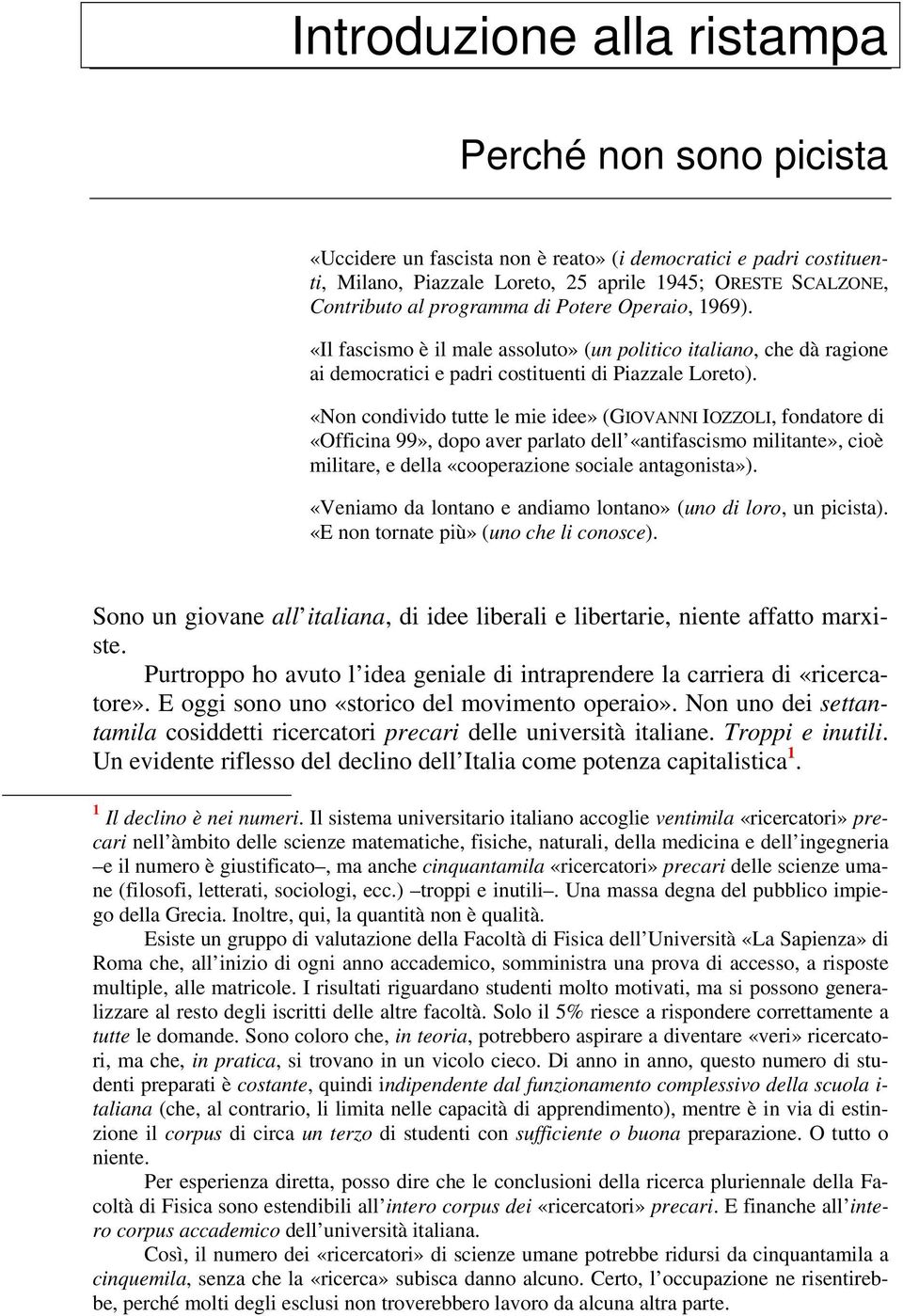 «Non condivido tutte le mie idee» (GIOVANNI IOZZOLI, fondatore di «Officina 99», dopo aver parlato dell «antifascismo militante», cioè militare, e della «cooperazione sociale antagonista»).