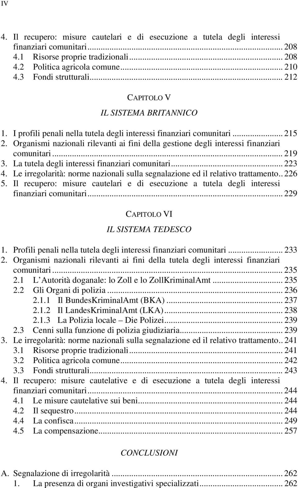 Organismi nazionali rilevanti ai fini della gestione degli interessi finanziari comunitari... 219 3. La tutela degli interessi finanziari comunitari... 223 4.