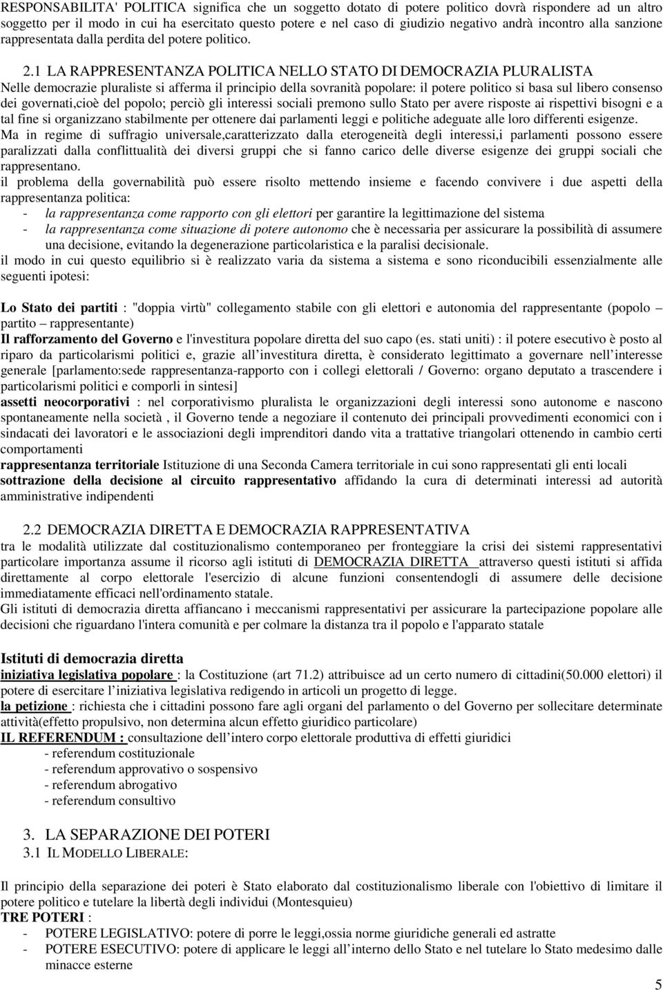 1 LA RAPPRESENTANZA POLITICA NELLO STATO DI DEMOCRAZIA PLURALISTA Nelle democrazie pluraliste si afferma il principio della sovranità popolare: il potere politico si basa sul libero consenso dei