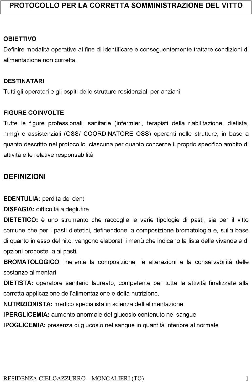 mmg) e assistenziali (OSS/ COORDINATORE OSS) operanti nelle strutture, in base a quanto descritto nel protocollo, ciascuna per quanto concerne il proprio specifico ambito di attività e le relative