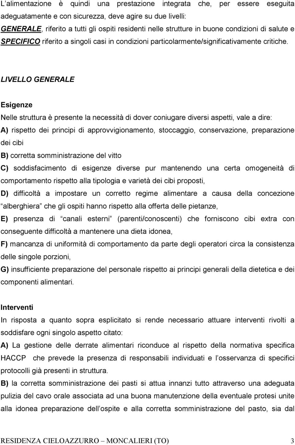 LIVELLO GENERALE Esigenze Nelle struttura è presente la necessità di dover coniugare diversi aspetti, vale a dire: A) rispetto dei principi di approvvigionamento, stoccaggio, conservazione,