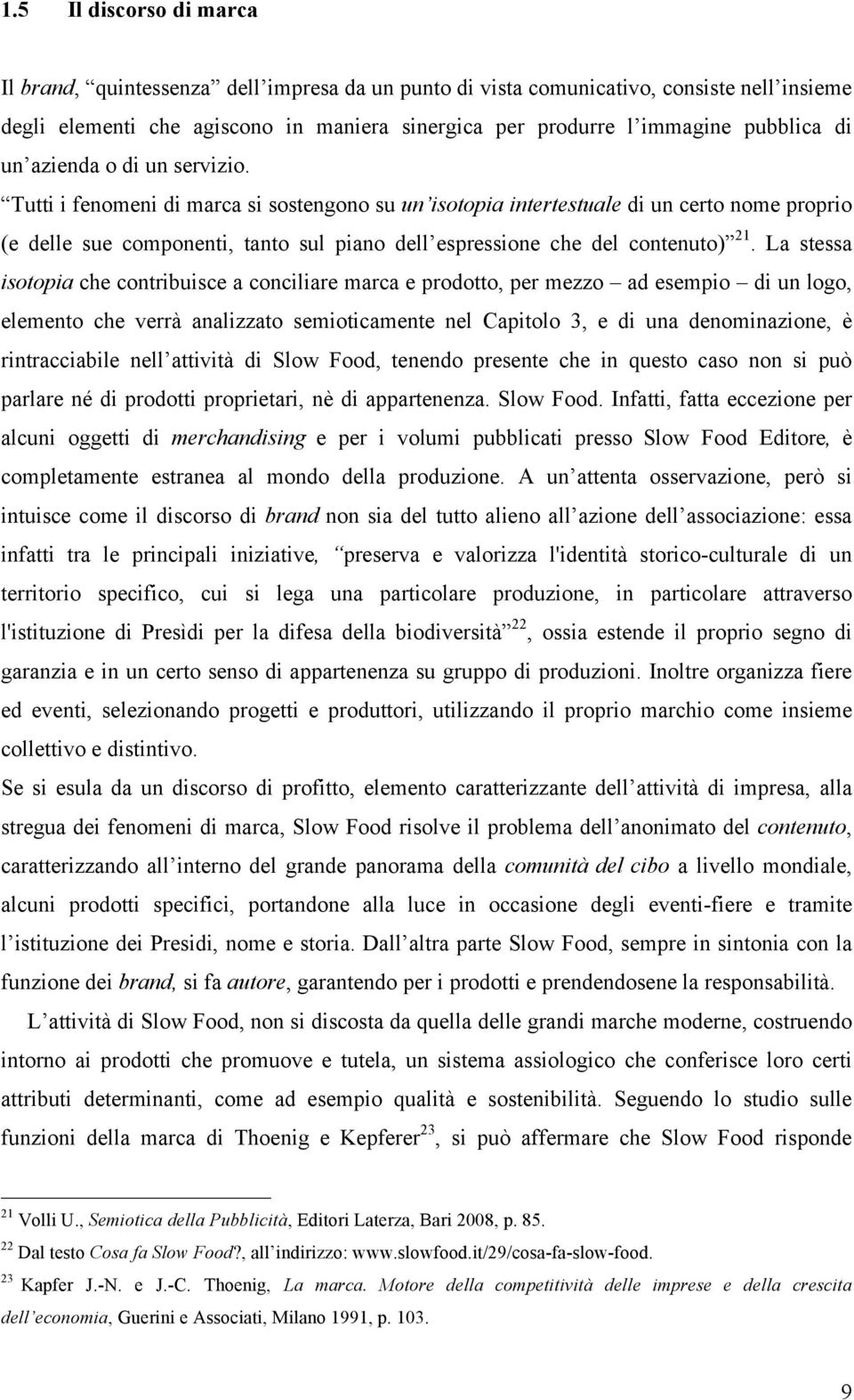 Tutti i fenomeni di marca si sostengono su un isotopia intertestuale di un certo nome proprio (e delle sue componenti, tanto sul piano dell espressione che del contenuto) 21.