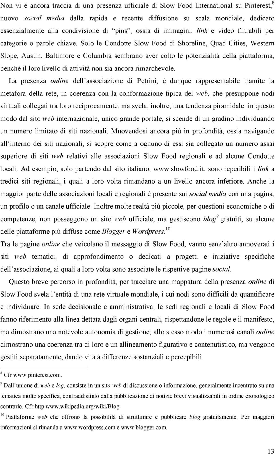 Solo le Condotte Slow Food di Shoreline, Quad Cities, Western Slope, Austin, Baltimore e Columbia sembrano aver colto le potenzialità della piattaforma, benché il loro livello di attività non sia