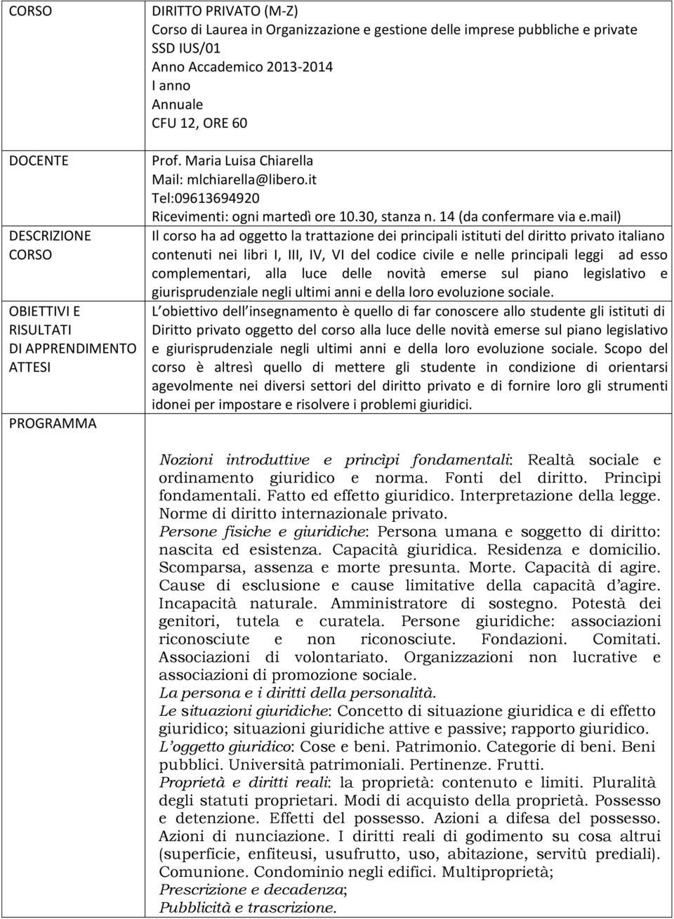 mail) Il corso ha ad oggetto la trattazione dei principali istituti del diritto privato italiano contenuti nei libri I, III, IV, VI del codice civile e nelle principali leggi ad esso complementari,