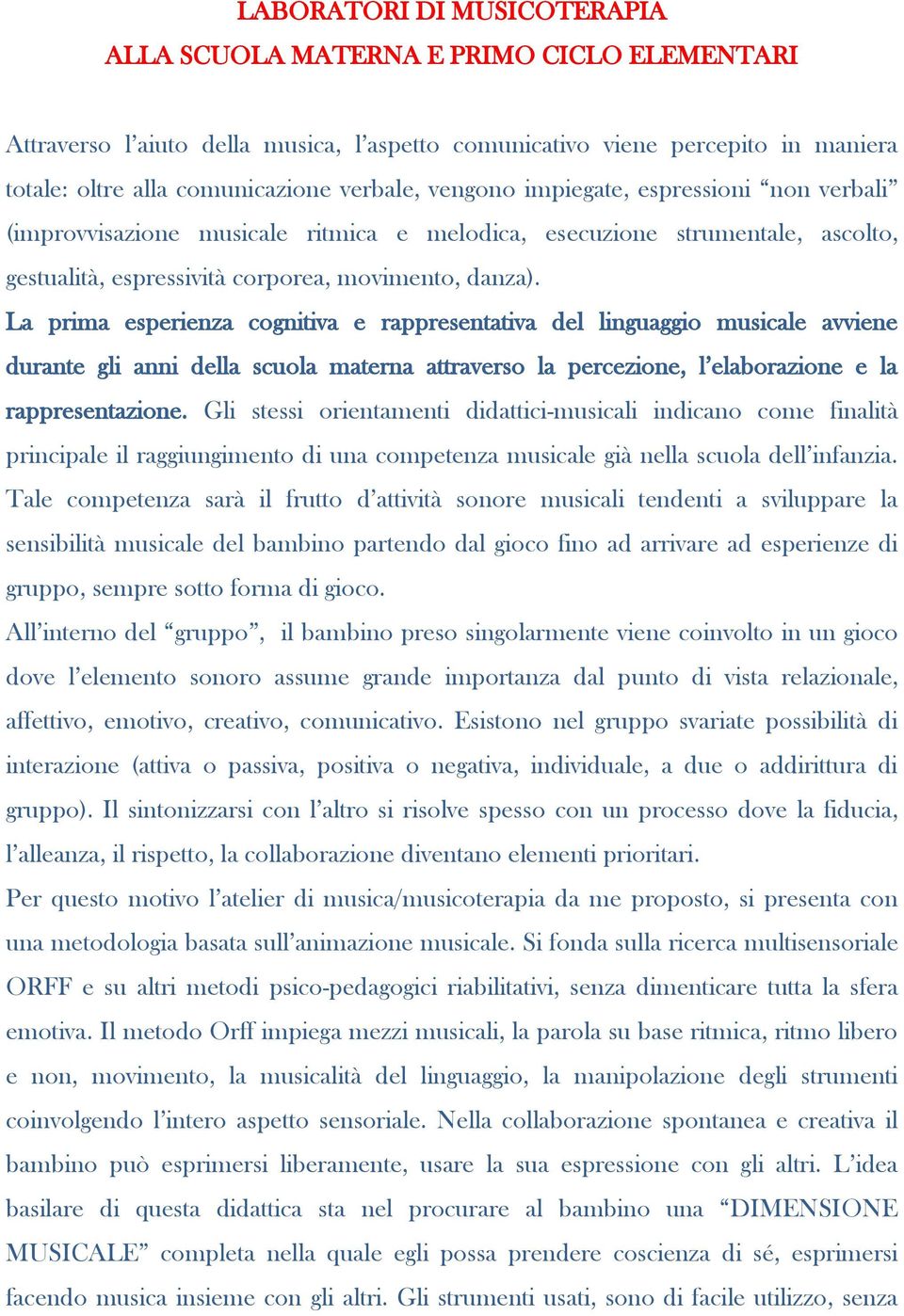 La prima esperienza cognitiva e rappresentativa del linguaggio musicale avviene durante gli anni della scuola materna attraverso la percezione, l elaborazione e la rappresentazione.