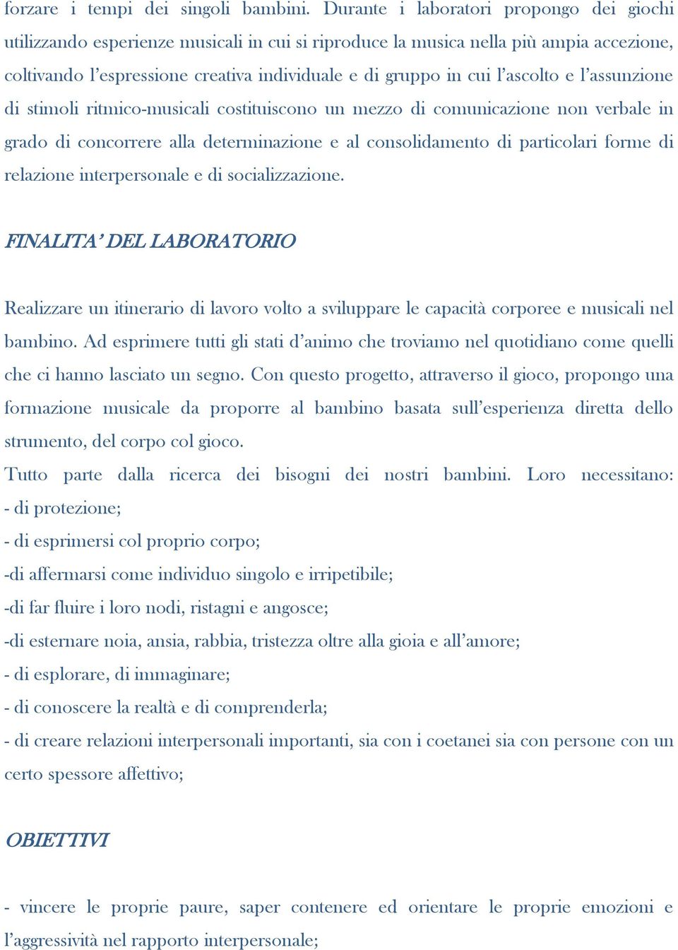 ascolto e l assunzione di stimoli ritmico-musicali costituiscono un mezzo di comunicazione non verbale in grado di concorrere alla determinazione e al consolidamento di particolari forme di relazione