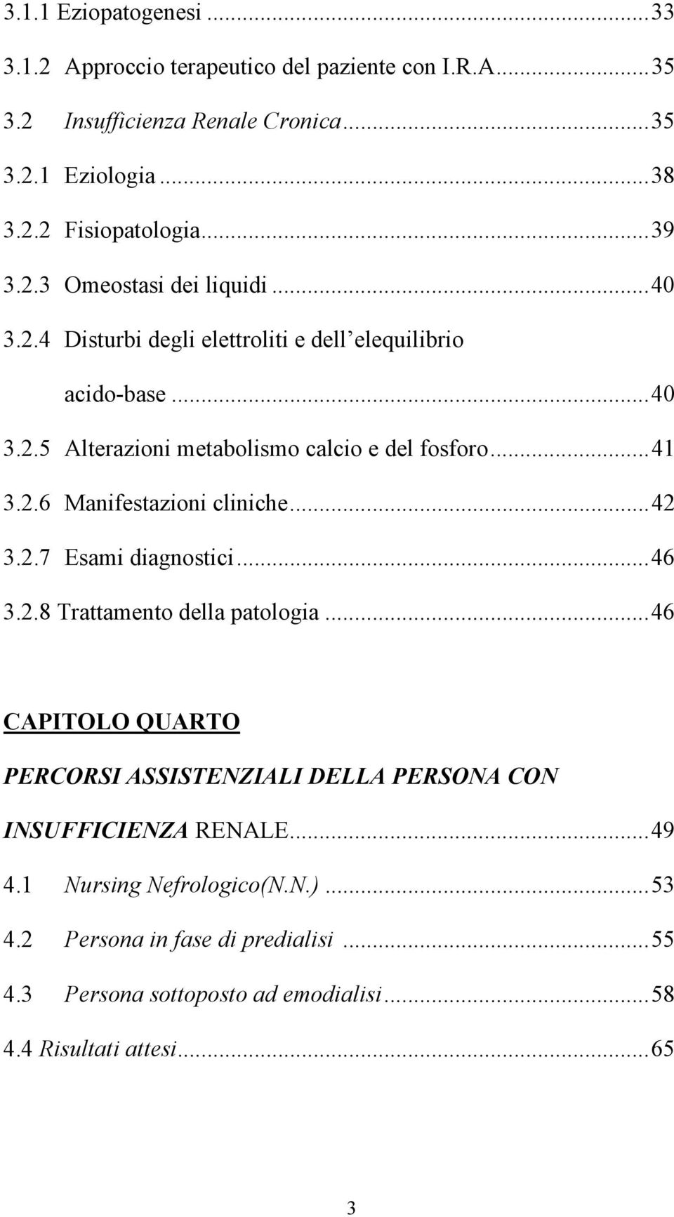 2.6 Manifestazioni cliniche...42 3.2.7 Esami diagnostici...46 3.2.8 Trattamento della patologia.