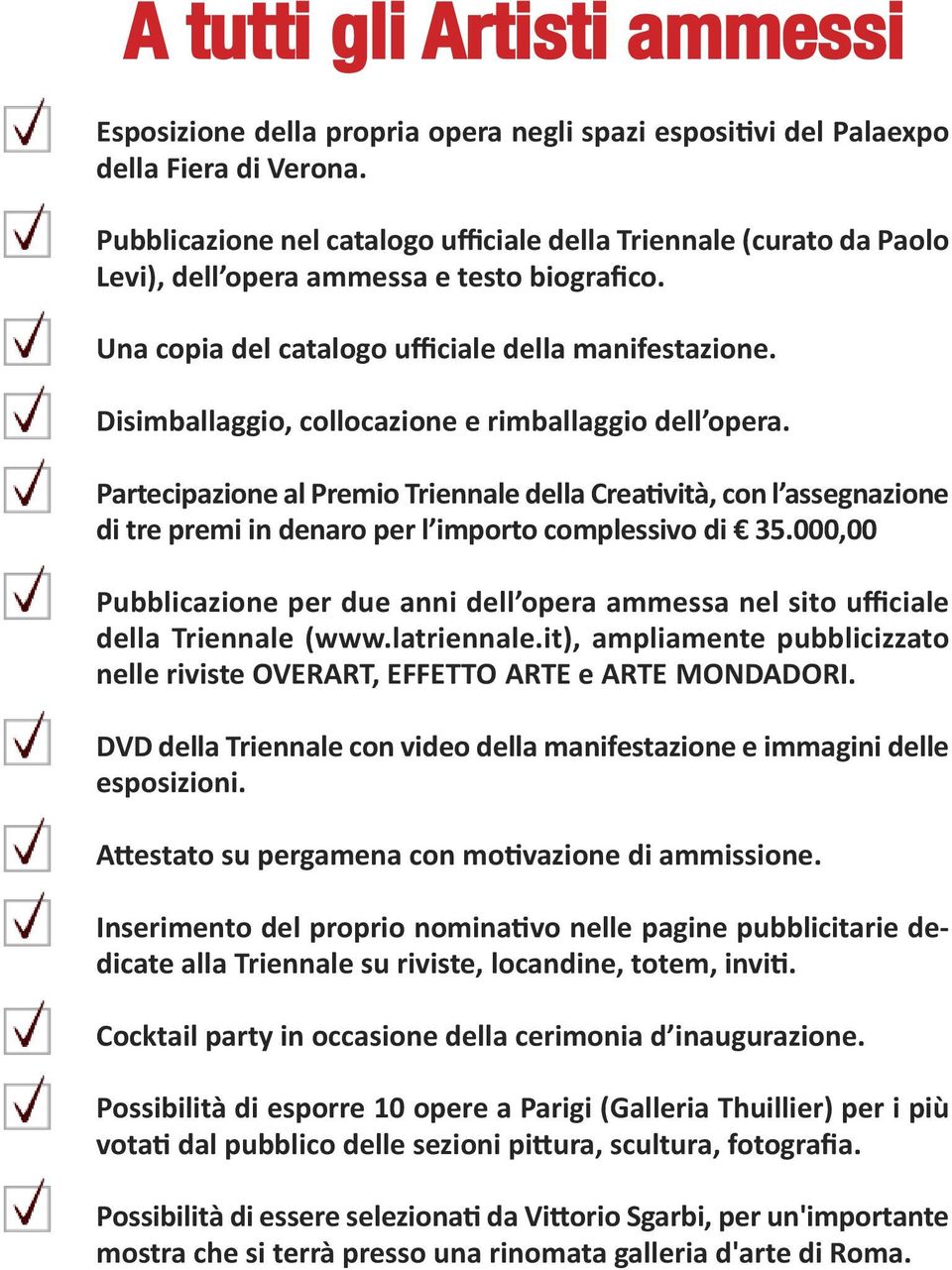 disimballaggio, collocazione e rimballaggio dell opera. partecipazione al premio triennale della creatività, con l assegnazione di tre premi in denaro per l importo complessivo di 35.