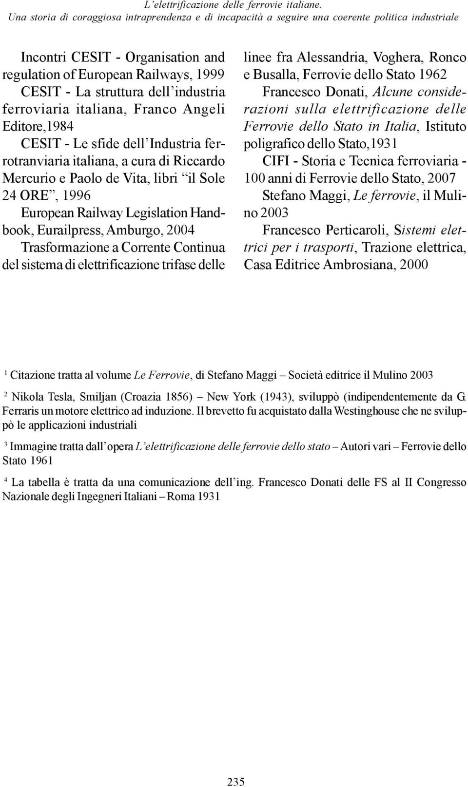 industria ferroviaria italiana, Franco Angeli Editore,1984 CESIT - Le sfide dell Industria ferrotranviaria italiana, a cura di Riccardo Mercurio e Paolo de Vita, libri il Sole 24 ORE, 1996 European