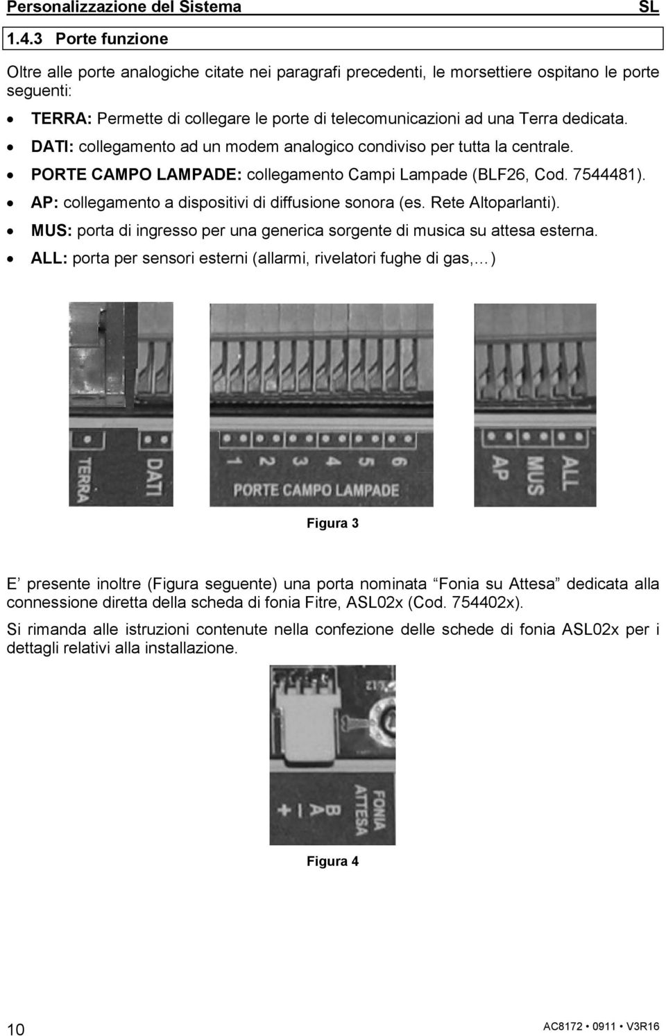 dedicata. DATI: collegamento ad un modem analogico condiviso per tutta la centrale. PORTE CAMPO LAMPADE: collegamento Campi Lampade (BLF26, Cod. 7544481).