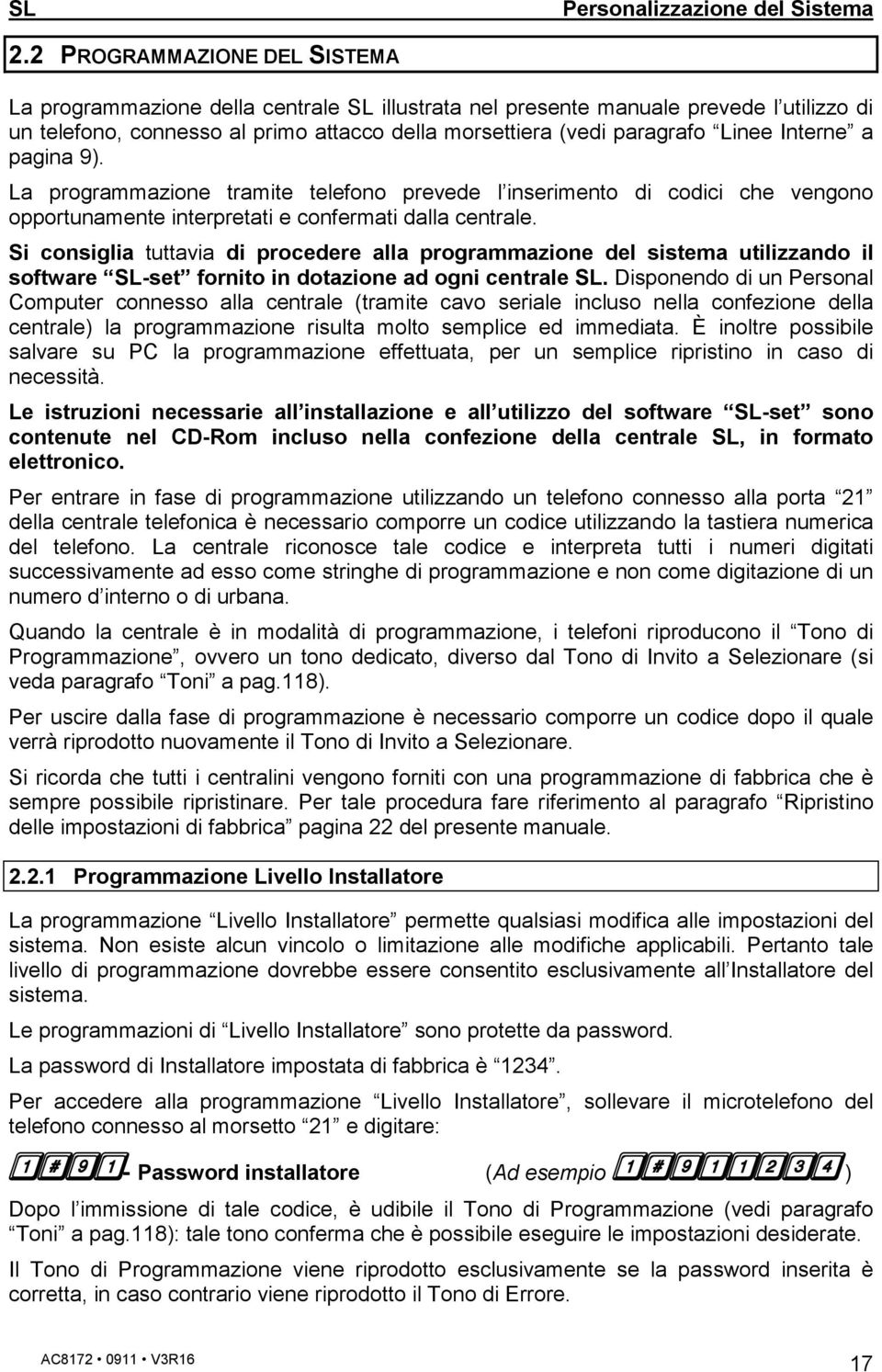 Interne a pagina 9). La programmazione tramite telefono prevede l inserimento di codici che vengono opportunamente interpretati e confermati dalla centrale.