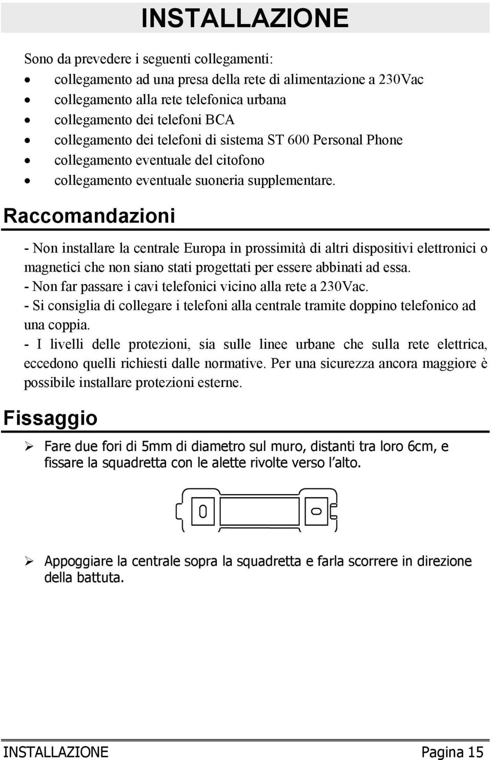 Raccomandazioni - Non installare la centrale Europa in prossimità di altri dispositivi elettronici o magnetici che non siano stati progettati per essere abbinati ad essa.