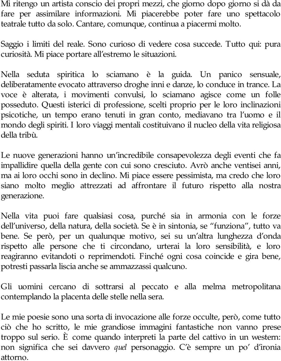 Nella seduta spiritica lo sciamano è la guida. Un panico sensuale, deliberatamente evocato attraverso droghe inni e danze, lo conduce in trance.