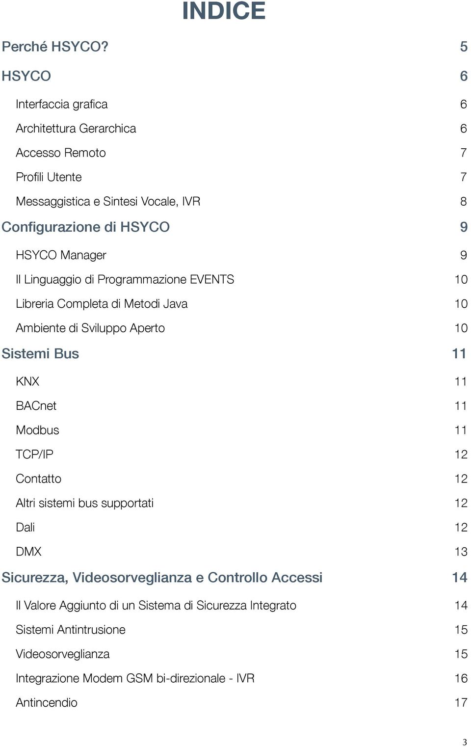 9 HSYCO Manager 9 Il Linguaggio di Programmazione EVENTS 10 Libreria Completa di Metodi Java 10 Ambiente di Sviluppo Aperto 10 Sistemi Bus!