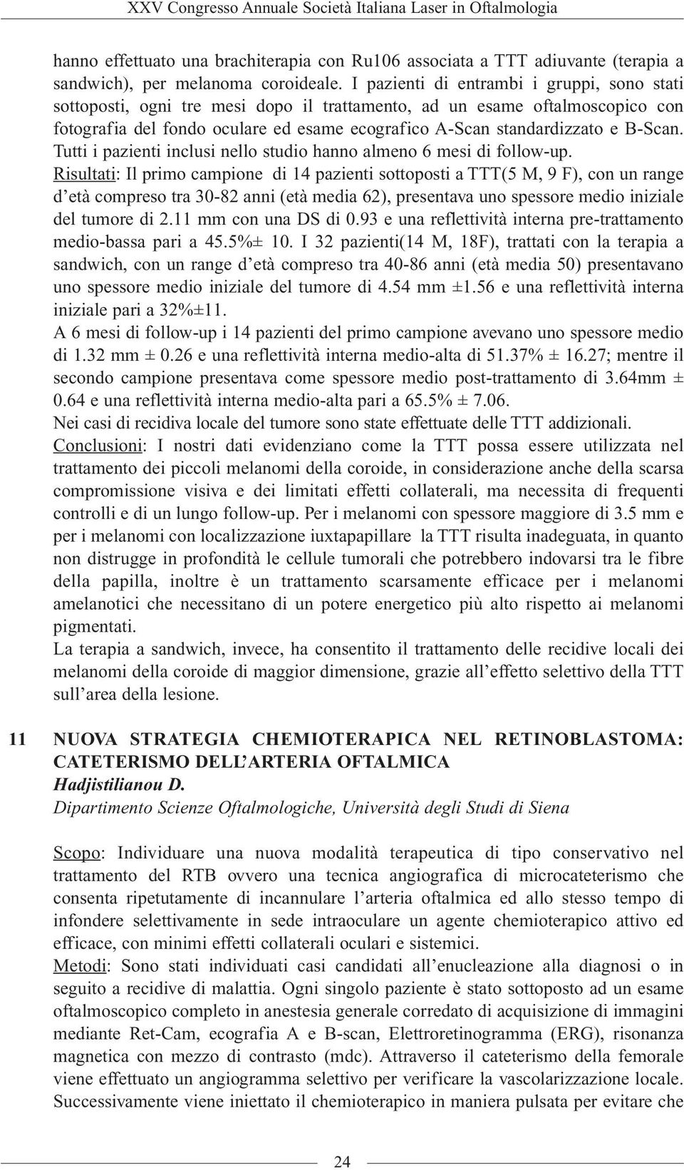 B-Scan. Tutti i pazienti inclusi nello studio hanno almeno 6 mesi di follow-up.