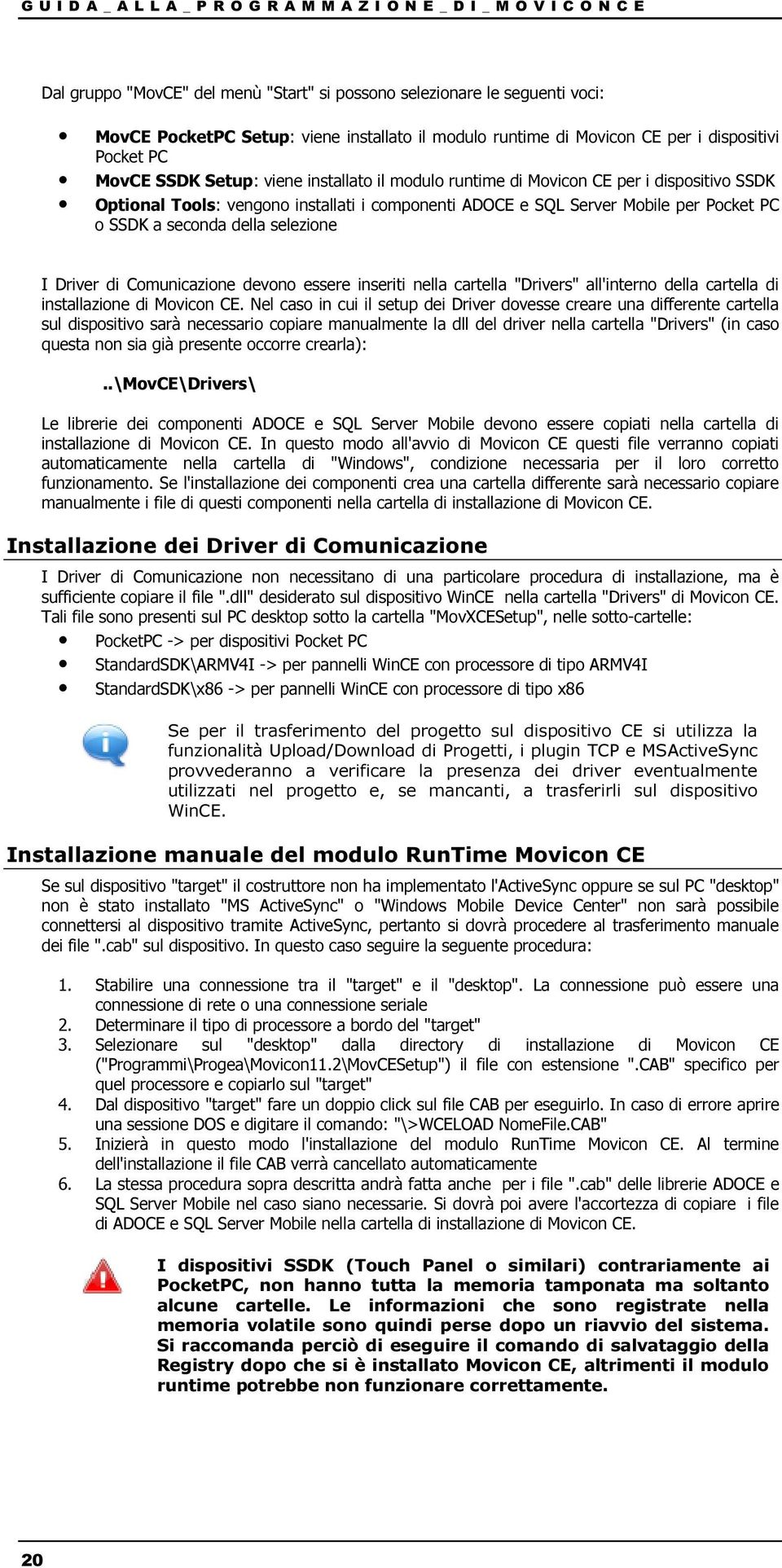 ADOCE e SQL Server Mobile per Pocket PC o SSDK a seconda della selezione I Driver di Comunicazione devono essere inseriti nella cartella "Drivers" all'interno della cartella di installazione di