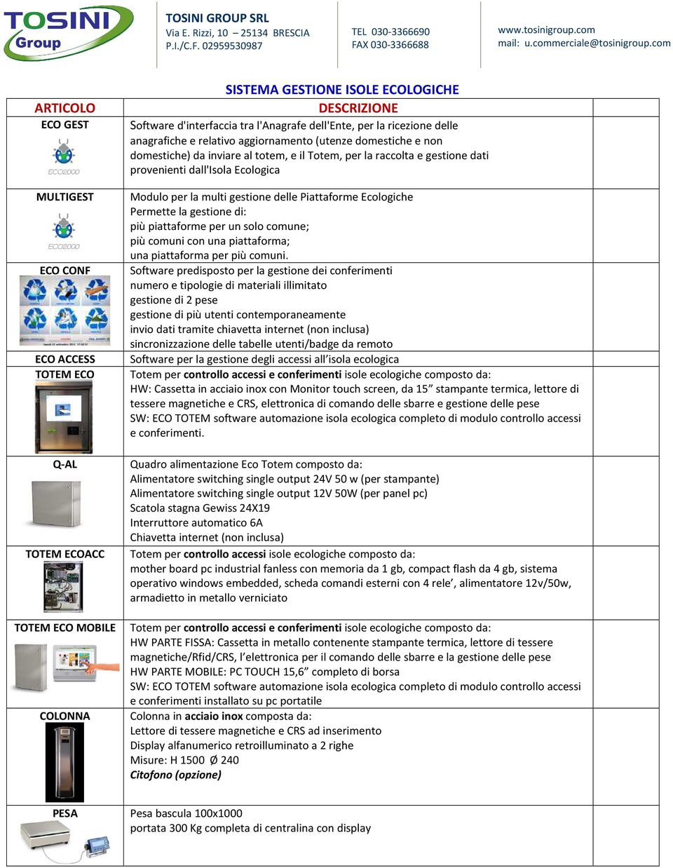 Ecologiche Permette la gestione di: più piattaforme per un solo comune; più comuni con una piattaforma; una piattaforma per più comuni.