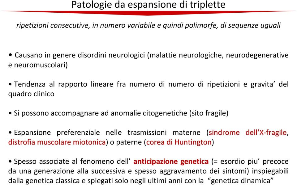 Espansione preferenziale nelle trasmissioni materne (sindrome dell X-fragile fragile, distrofia muscolare miotonica) o paterne (corea di Huntington) Spesso associate al fenomeno dell anticipazione