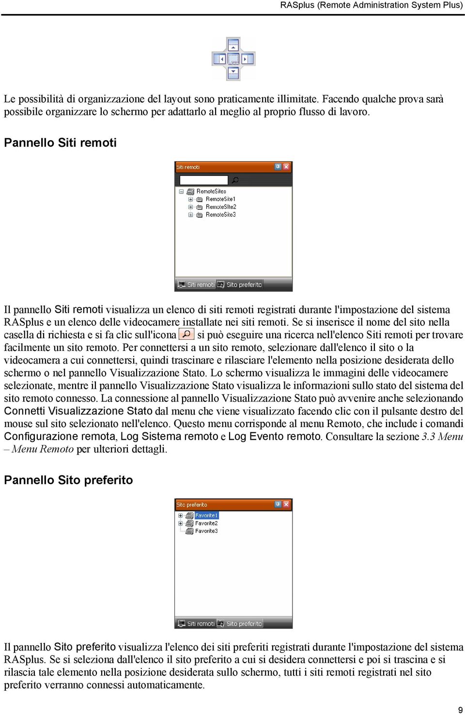 Pannello Siti remoti Il pannello Siti remoti visualizza un elenco di siti remoti registrati durante l'impostazione del sistema RASplus e un elenco delle videocamere installate nei siti remoti.