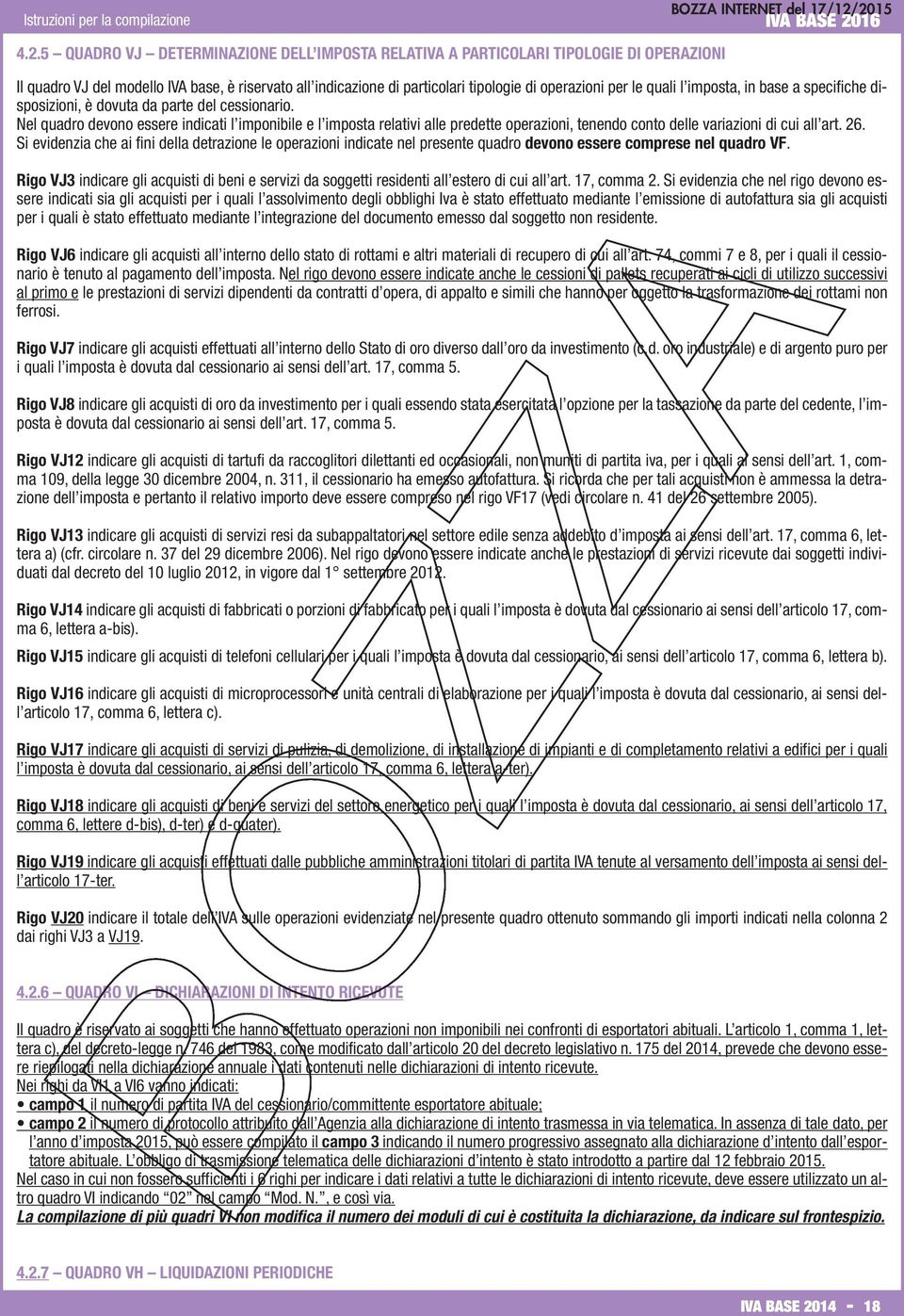 5 QUADRO VJ DETERMINAZIONE DELL IMPOSTA RELATIVA A PARTICOLARI TIPOLOGIE DI OPERAZIONI BOZZA INTERNET del 17/12/2015 Il quadro VJ del modello IVA base, è riservato all indicazione di particolari