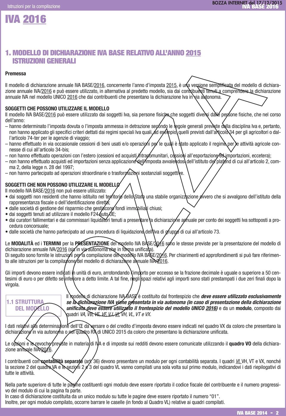 del modello di dichiarazione annuale IVA/2016 e può essere utilizzato, in alternativa al predetto modello, sia dai contribuenti tenuti a comprendere la dichiarazione annuale IVA nel modello UNICO