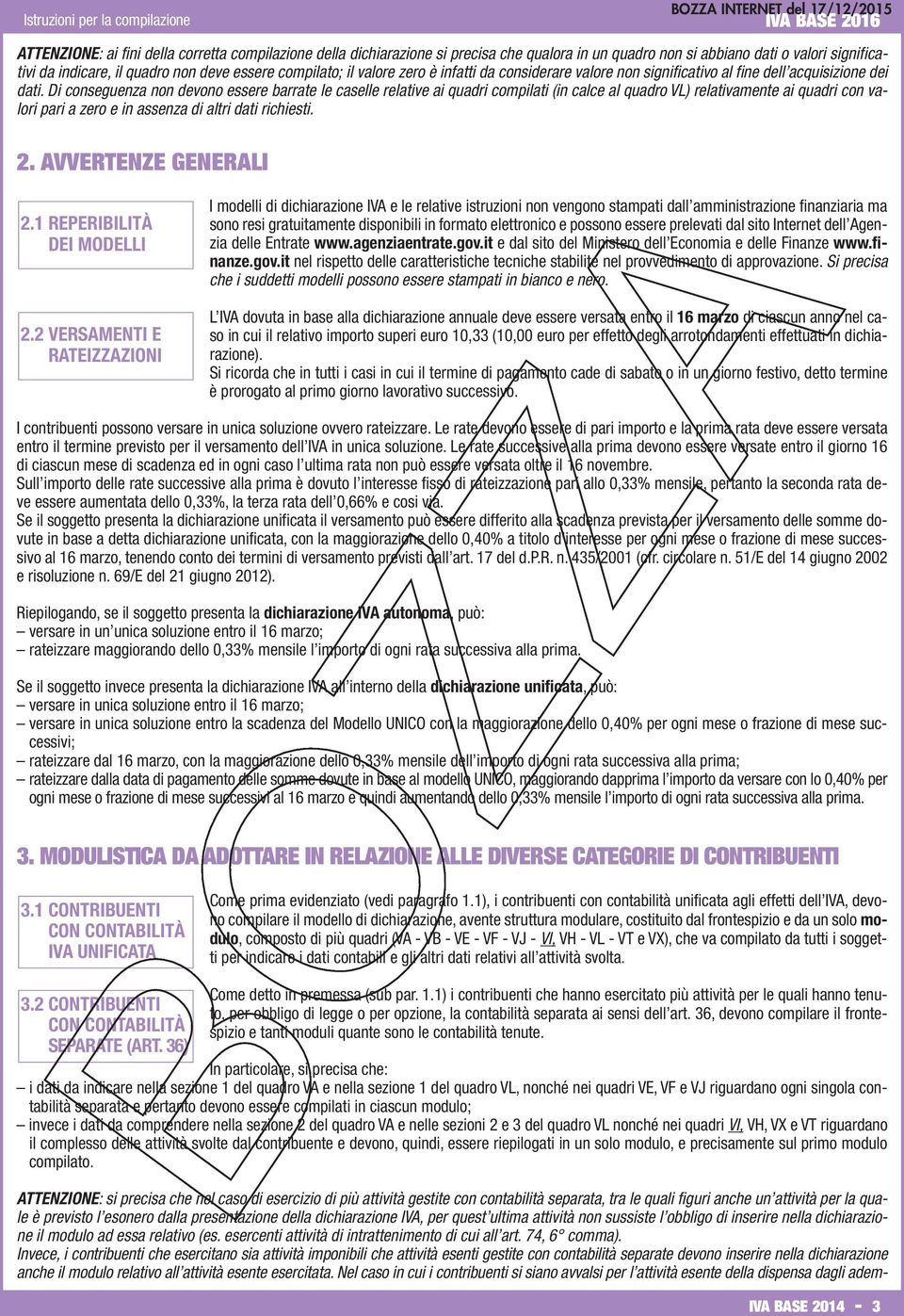 Di conseguenza non devono essere barrate le caselle relative ai quadri compilati (in calce al quadro VL) relativamente ai quadri con valori pari a zero e in assenza di altri dati richiesti. 2.