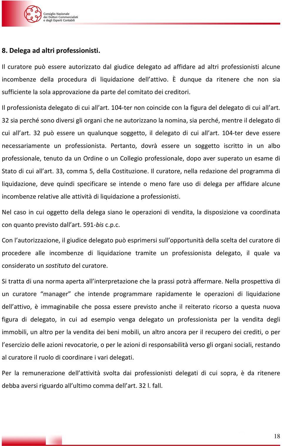 104-ter non coincide con la figura del delegato di cui all art. 32 sia perché sono diversi gli organi che ne autorizzano la nomina, sia perché, mentre il delegato di cui all art.