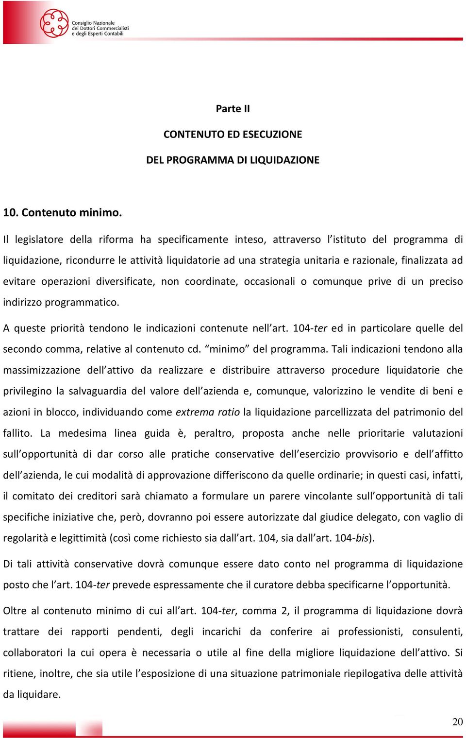 evitare operazioni diversificate, non coordinate, occasionali o comunque prive di un preciso indirizzo programmatico. A queste priorità tendono le indicazioni contenute nell art.