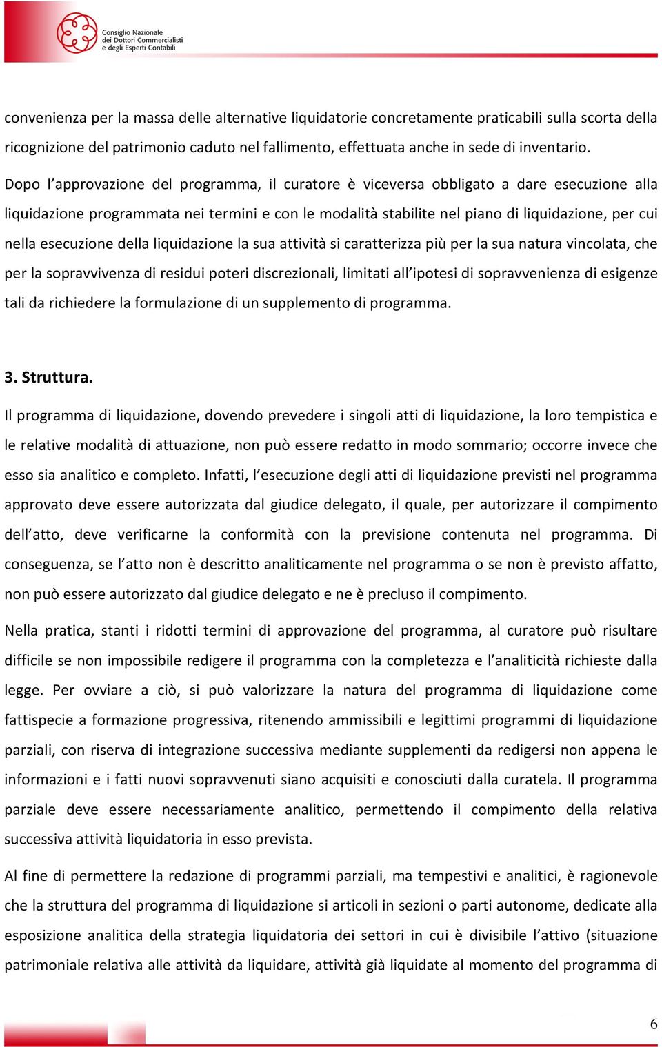 esecuzione della liquidazione la sua attività si caratterizza più per la sua natura vincolata, che per la sopravvivenza di residui poteri discrezionali, limitati all ipotesi di sopravvenienza di