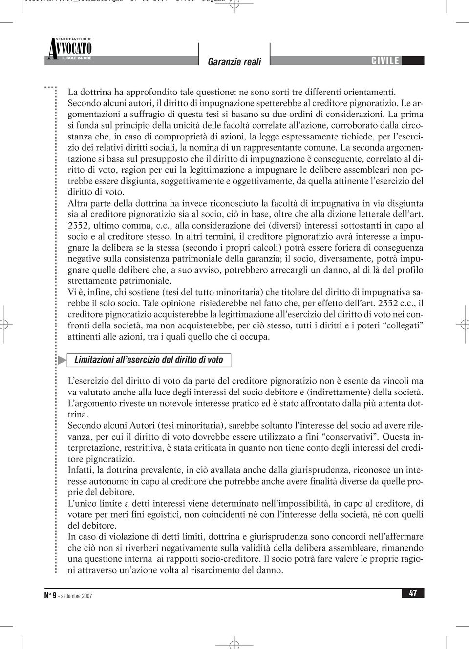 La prima si fonda sul principio della unicità delle facoltà correlate all azione, corroborato dalla circostanza che, in caso di comproprietà di azioni, la legge espressamente richiede, per l