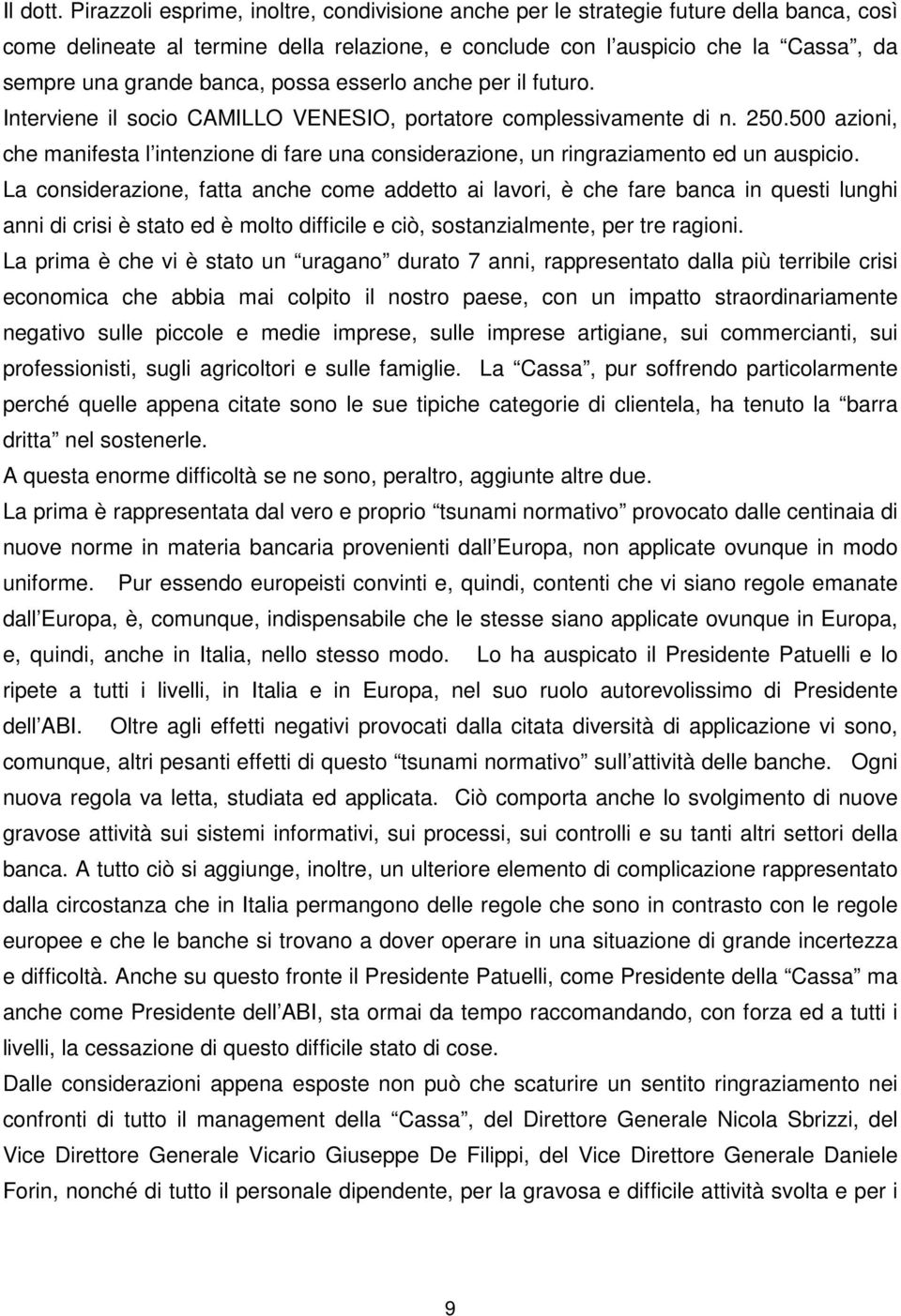 possa esserlo anche per il futuro. Interviene il socio CAMILLO VENESIO, portatore complessivamente di n. 250.