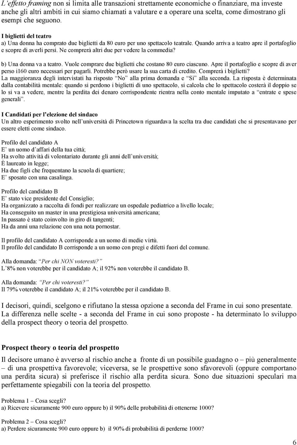 Ne comprerà altri due per vedere la commedia? b) Una donna va a teatro. Vuole comprare due biglietti che costano 80 euro ciascuno.