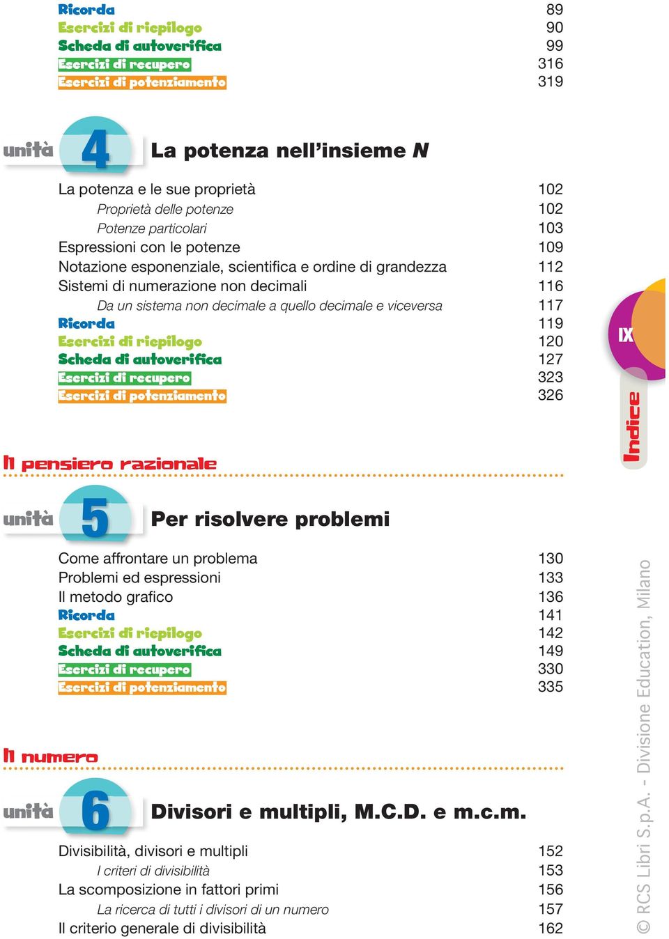 decimale a quello decimale e viceversa 117 Ricorda 119 Esercizi di riepilogo 120 Scheda di autoverifica 127 Esercizi di recupero 323 Esercizi di potenziamento 326 Il pensiero razionale IX Indice