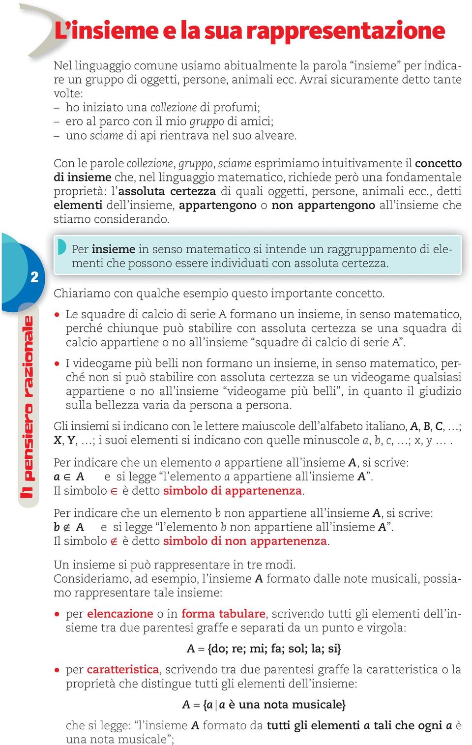 on le parole collezione, gruppo, sciame esprimiamo intuitivamente il concetto di insieme che, nel linguaggio matematico, richiede però una fondamentale proprietà: l assoluta certezza di quali