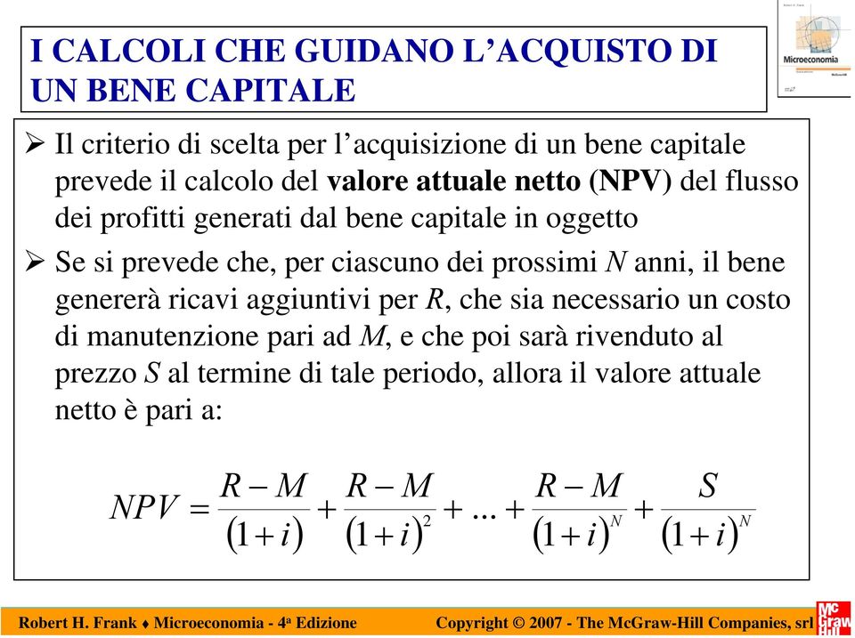 anni, il bene genererà ricavi aggiuntivi per R, che sia necessario un costo di manutenzione pari ad M, e che poi sarà rivenduto al prezzo