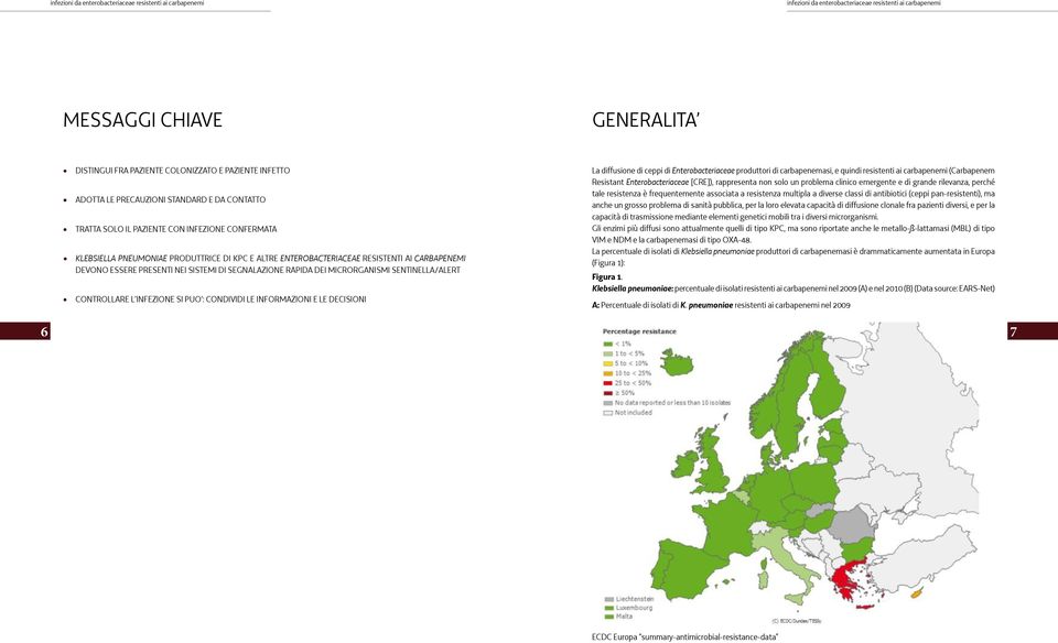 CONDIVIDI LE INFORMAZIONI E LE DECISIONI La diffusione di ceppi di Enterobacteriaceae produttori di carbapenemasi, e quindi resistenti ai carbapenemi (Carbapenem Resistant Enterobacteriaceae [CRE]),