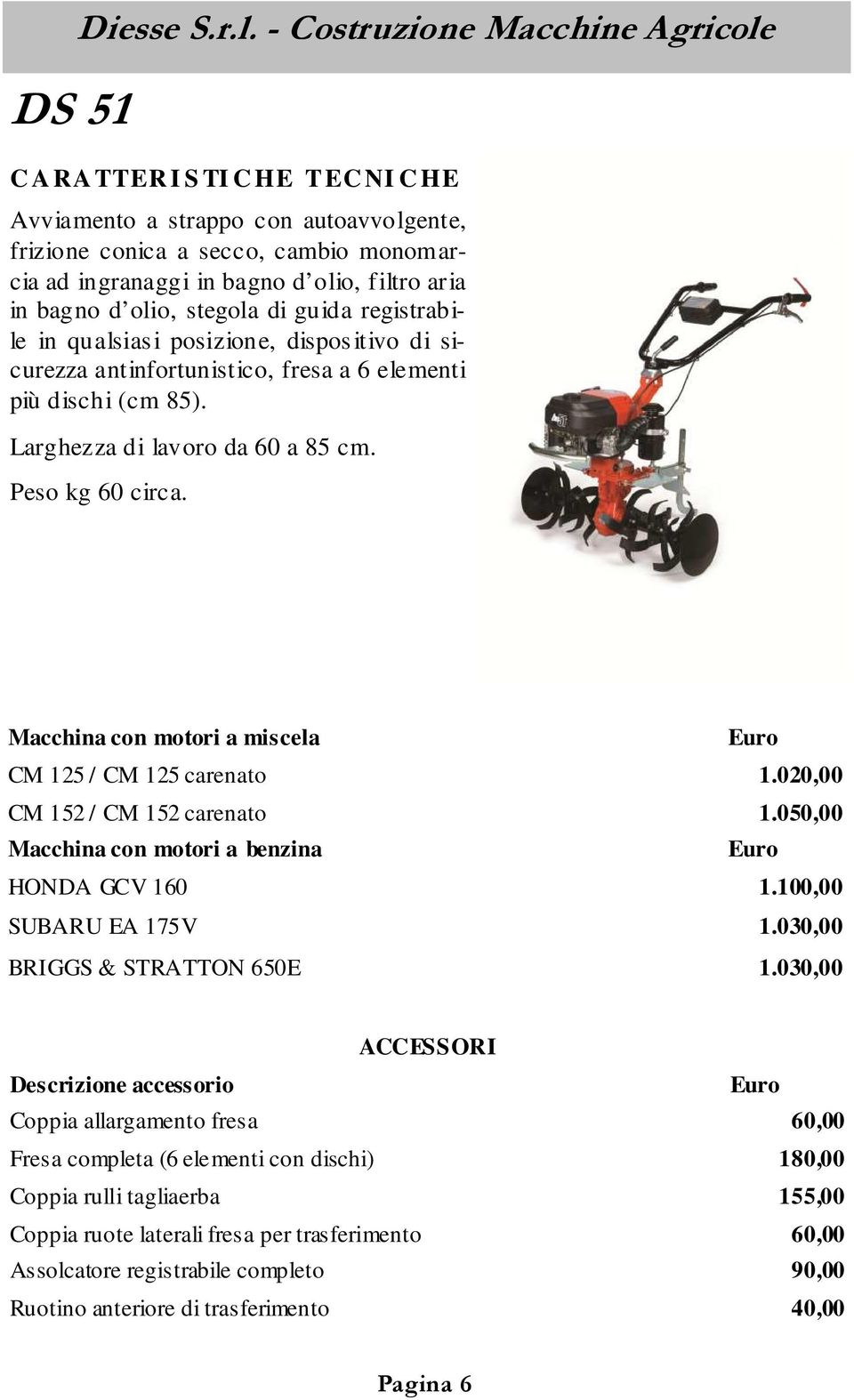 registrabile in qualsiasi posizione, dispositivo di sicurezza antinfortunistico, fresa a 6 elementi più dischi (cm 85). Larghezza di lavoro da 60 a 85 cm. Peso kg 60 circa.