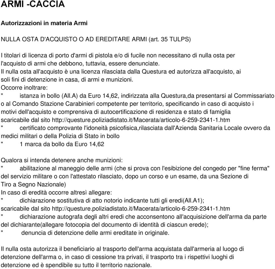 Il nulla osta all'acquisto è una licenza rilasciata dalla Questura ed autorizza all'acquisto, ai soli fini di detenzione in casa, di armi e munizioni. Occorre inoltrare: " istanza in bollo (All.