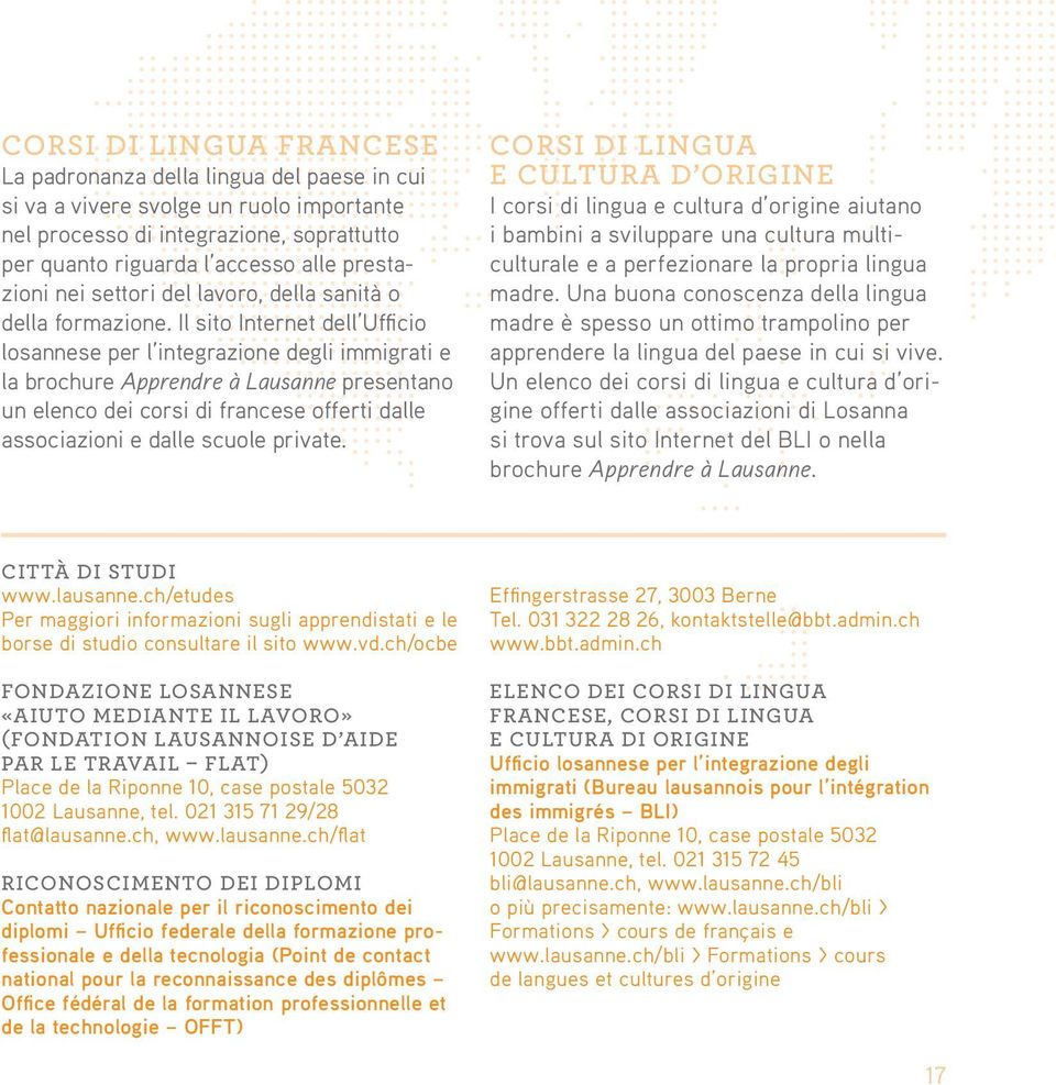 Il sito Internet dell Uffi cio losannese per l integrazione degli immigrati e la brochure Apprendre à Lausanne presentano un elenco dei corsi di francese offerti dalle associazioni e dalle scuole
